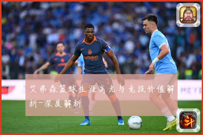 艾弗森篮球生涯高光与竞技价值解析-深度解析