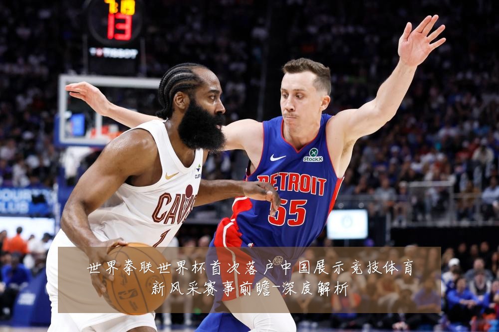 世界拳联世界杯首次落户中国展示竞技体育新风采赛事前瞻-深度解析